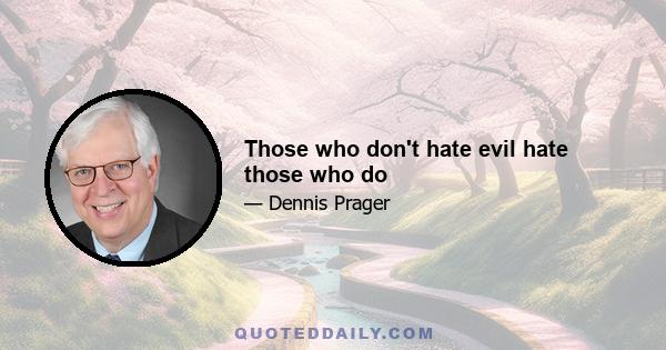 Those who don't hate evil hate those who do