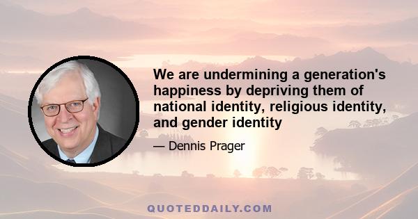 We are undermining a generation's happiness by depriving them of national identity, religious identity, and gender identity