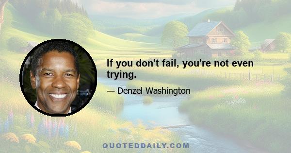 If you don't fail, you're not even trying.