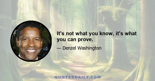 It's not what you know, it's what you can prove.