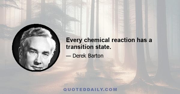 Every chemical reaction has a transition state.