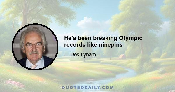 He's been breaking Olympic records like ninepins