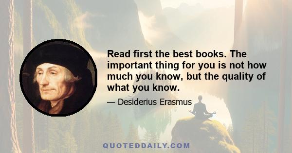 Read first the best books. The important thing for you is not how much you know, but the quality of what you know.