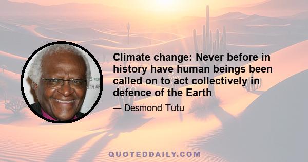 Climate change: Never before in history have human beings been called on to act collectively in defence of the Earth