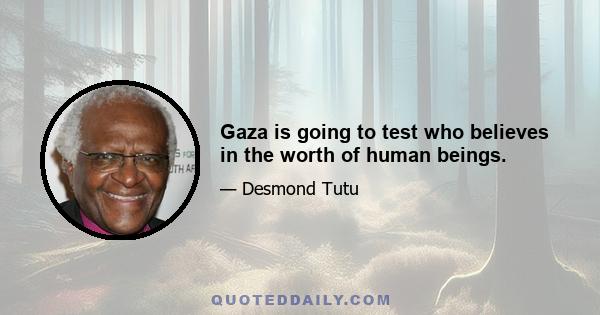 Gaza is going to test who believes in the worth of human beings.