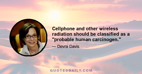 Cellphone and other wireless radiation should be classified as a probable human carcinogen.