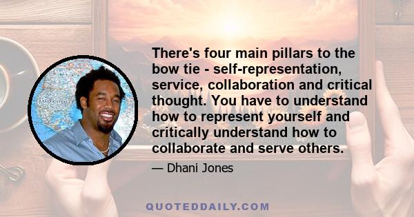 There's four main pillars to the bow tie - self-representation, service, collaboration and critical thought. You have to understand how to represent yourself and critically understand how to collaborate and serve others.