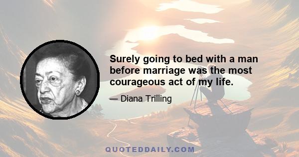 Surely going to bed with a man before marriage was the most courageous act of my life.