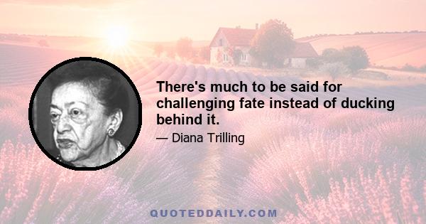 There's much to be said for challenging fate instead of ducking behind it.