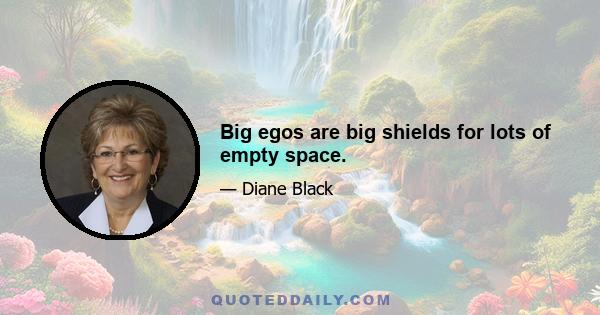 Big egos are big shields for lots of empty space.