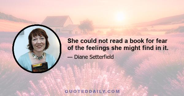 She could not read a book for fear of the feelings she might find in it.