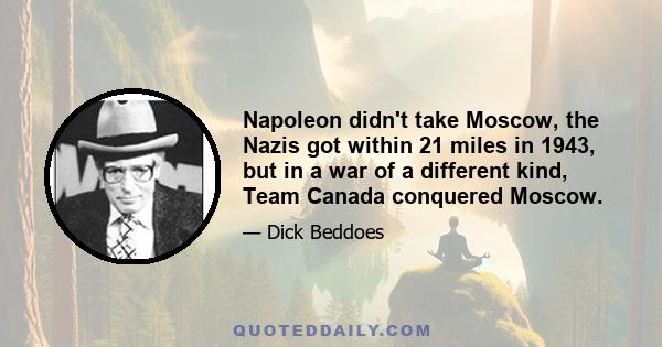 Napoleon didn't take Moscow, the Nazis got within 21 miles in 1943, but in a war of a different kind, Team Canada conquered Moscow.