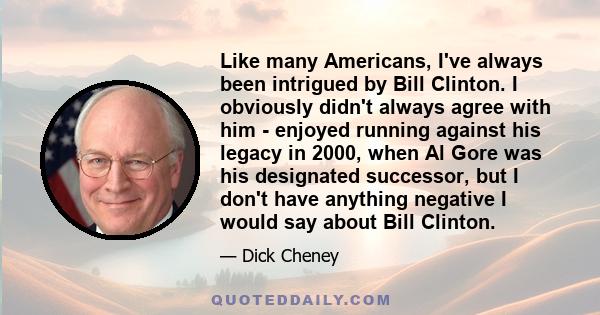 Like many Americans, I've always been intrigued by Bill Clinton. I obviously didn't always agree with him - enjoyed running against his legacy in 2000, when Al Gore was his designated successor, but I don't have