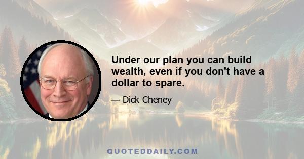 Under our plan you can build wealth, even if you don't have a dollar to spare.