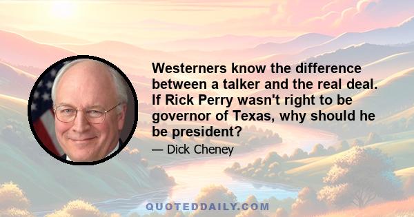 Westerners know the difference between a talker and the real deal. If Rick Perry wasn't right to be governor of Texas, why should he be president?