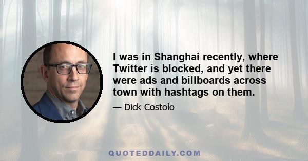 I was in Shanghai recently, where Twitter is blocked, and yet there were ads and billboards across town with hashtags on them.