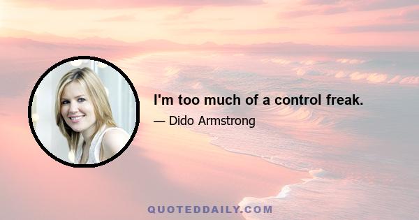 I'm too much of a control freak.