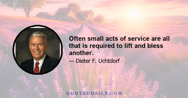 Often small acts of service are all that is required to lift and bless another.