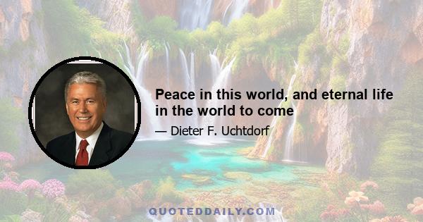 Peace in this world, and eternal life in the world to come