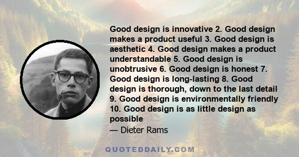 Good design is innovative 2. Good design makes a product useful 3. Good design is aesthetic 4. Good design makes a product understandable 5. Good design is unobtrusive 6. Good design is honest 7. Good design is