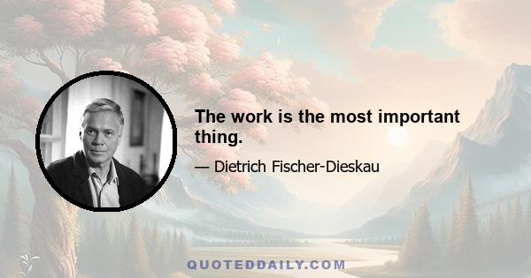 The work is the most important thing.