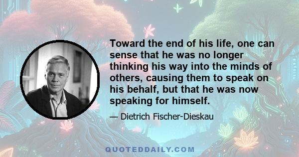 Toward the end of his life, one can sense that he was no longer thinking his way into the minds of others, causing them to speak on his behalf, but that he was now speaking for himself.