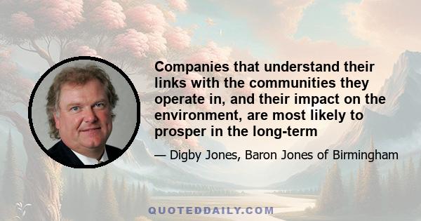 Companies that understand their links with the communities they operate in, and their impact on the environment, are most likely to prosper in the long-term