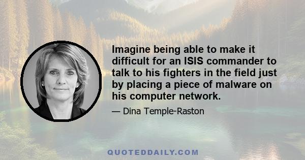 Imagine being able to make it difficult for an ISIS commander to talk to his fighters in the field just by placing a piece of malware on his computer network.