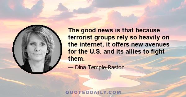 The good news is that because terrorist groups rely so heavily on the internet, it offers new avenues for the U.S. and its allies to fight them.