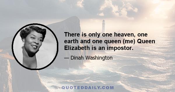 There is only one heaven, one earth and one queen (me) Queen Elizabeth is an impostor.