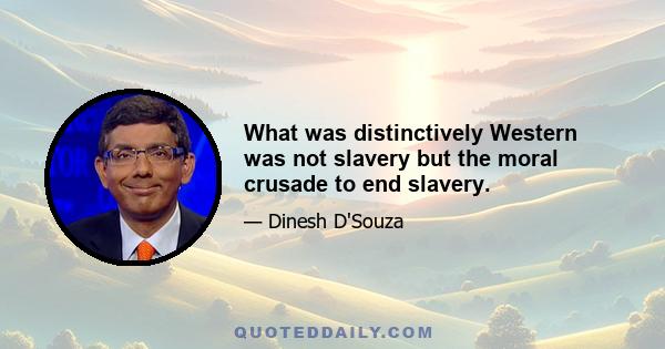 What was distinctively Western was not slavery but the moral crusade to end slavery.