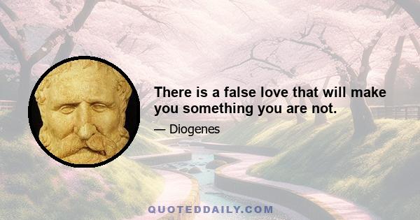 There is a false love that will make you something you are not.