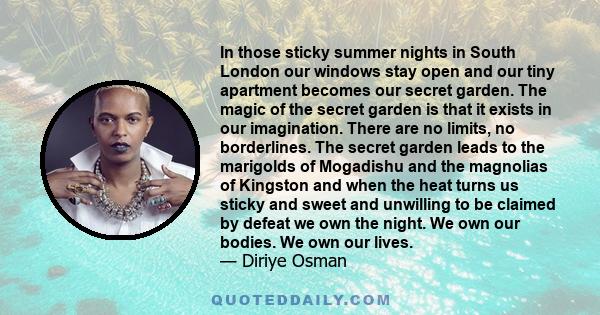 In those sticky summer nights in South London our windows stay open and our tiny apartment becomes our secret garden. The magic of the secret garden is that it exists in our imagination. There are no limits, no