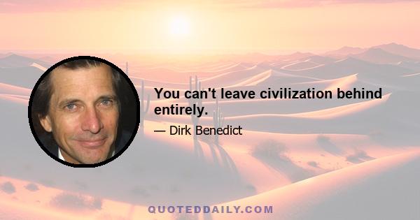 You can't leave civilization behind entirely.