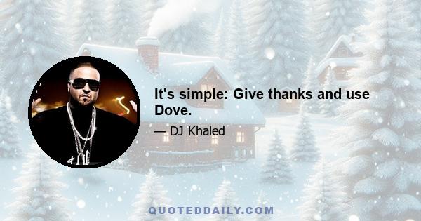 It's simple: Give thanks and use Dove.