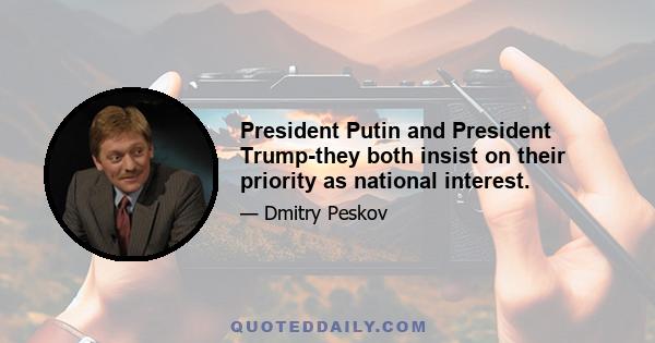 President Putin and President Trump-they both insist on their priority as national interest.