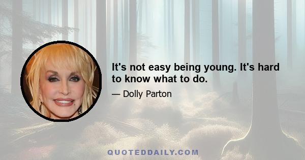 It's not easy being young. It's hard to know what to do.