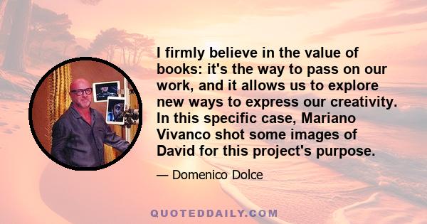 I firmly believe in the value of books: it's the way to pass on our work, and it allows us to explore new ways to express our creativity. In this specific case, Mariano Vivanco shot some images of David for this