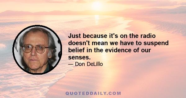 Just because it's on the radio doesn't mean we have to suspend belief in the evidence of our senses.