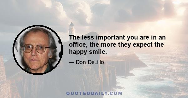 The less important you are in an office, the more they expect the happy smile.