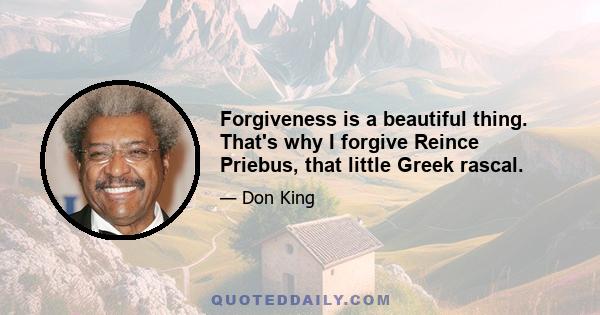 Forgiveness is a beautiful thing. That's why I forgive Reince Priebus, that little Greek rascal.