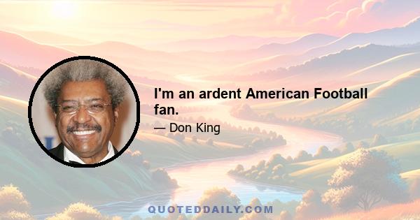 I'm an ardent American Football fan.