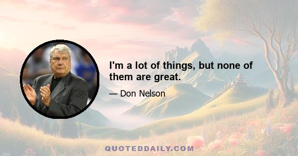 I'm a lot of things, but none of them are great.