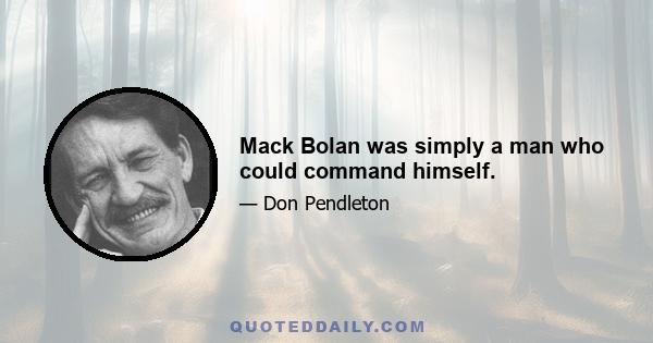 Mack Bolan was simply a man who could command himself.