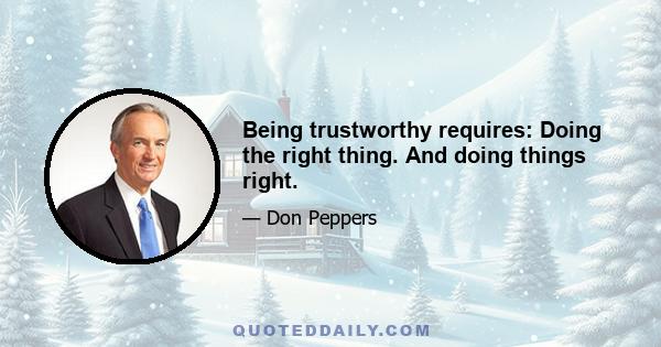 Being trustworthy requires: Doing the right thing. And doing things right.