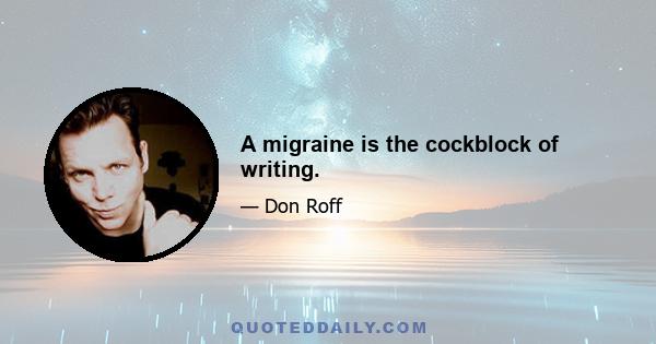 A migraine is the cockblock of writing.