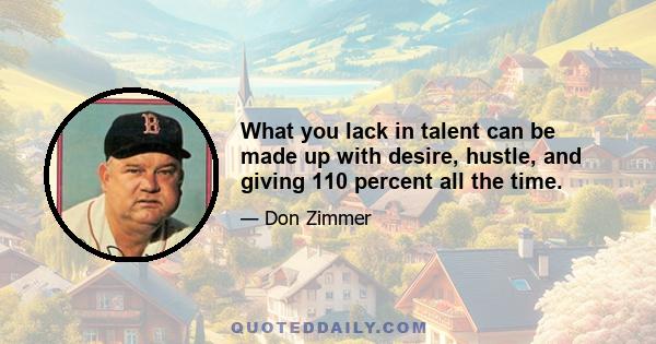 What you lack in talent can be made up with desire, hustle, and giving 110 percent all the time.