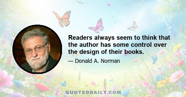 Readers always seem to think that the author has some control over the design of their books.