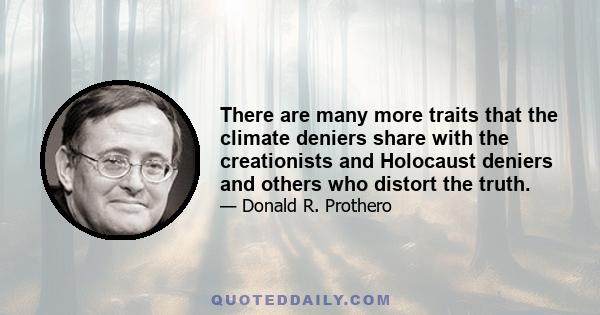 There are many more traits that the climate deniers share with the creationists and Holocaust deniers and others who distort the truth.