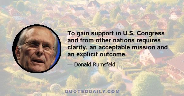 To gain support in U.S. Congress and from other nations requires clarity, an acceptable mission and an explicit outcome.